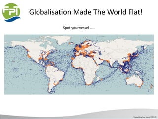 Globalisation Made The World Flat!
Spot your vessel …..
Vesseltracker.com (2012)
 