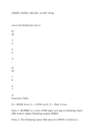 (PDIP), JEDEC MS-001, 0.300" Wide
www.fairchildsemi.com 2
D
M
7
4
4
6
A
,
D
M
7
4
4
7
A
Function Table
H = HIGH level, L = LOW level, X = Don’t Care
Note 1: BI/RBO is a wire-AND logic serving as blanking input
(BI) and/or ripple-blanking output (RBO).
Note 2: The blanking input (BI) must be OPEN or held at a
 