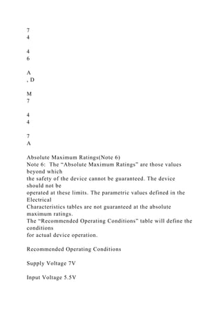 7
4
4
6
A
, D
M
7
4
4
7
A
Absolute Maximum Ratings(Note 6)
Note 6: The “Absolute Maximum Ratings” are those values
beyond which
the safety of the device cannot be guaranteed. The device
should not be
operated at these limits. The parametric values defined in the
Electrical
Characteristics tables are not guaranteed at the absolute
maximum ratings.
The “Recommended Operating Conditions” table will define the
conditions
for actual device operation.
Recommended Operating Conditions
Supply Voltage 7V
Input Voltage 5.5V
 