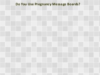 Do You Use Pregnancy Message Boards?
 