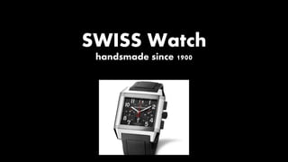SWISS Watch
handsmade since 1900
 