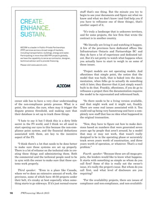 16 PWFinancing/March 2015
owner side has to have a very clear understanding
of the non-compliance points process. What is a
point, the notice, the cure, when may it trigger the
dispute process threshold, and making sure that
their database is set up to track these things.
“I hate to say it but I think this is a dirty little
secret in the P3 world, and I think we all need to
start opening our eyes to this because the non-com-
pliance point system, and the financial deductions
associated with them, are key to the incentive
aspect of the P3.
“I think there’s a lot that needs to be done better
to make sure these systems are set up properly.
There is a lot of reliance on the technical side in cre-
ating these things and administering them. Both
the commercial and the technical people need to be
in sync with the owner to make sure that these sys-
tems work properly.
Third speaker: “Even in a place like Canada,
where we’ve done an extensive amount of work, the
provinces, some of which have 40-50 projects under
their belt, it’s creaky at best especially when some-
thing starts to go sideways. If it’s just normal-course
stuff that’s one thing. But the minute you try to
begin to use your documents and figure out what we
know and what we don’t know (and God help you if
you have to refinance one of these things), that’s
another aspect of it.
“It’s truly a landscape that is unknown territory,
and for some projects, the law firm that wrote the
contract is in another country.
“We literally are living it and watching it happen.
A few of the provinces have dedicated offices like
Infrastructure Ontario and Partnerships BC and
they do have a lot of experience and dedicated tal-
ent. But it’s not pretty to watch what happens when
you actually have to start to weigh in on some of
these issues.
“Project models are not operating models. And
oftentimes that simple point, the notion that the
model that was built, that is baked into the docu-
mentation, when folks go to actually do something
with it later, they discover that it just simply wasn’t
built to do that. Frankly, oftentimes, if you do go to
refinance a project then the documentation requires
the model to be rejuvenated and referenced back.
“So there needs to be a living version available,
and that might work and it might not, frankly.
There are some real issues associated with it. You
could end up being very hamstrung and have a com-
pletely new staff that has no idea what happened in
the original transaction.
“Now, they have to figure out how to make deci-
sions based on numbers that were generated seven
years ago by people that aren’t around, by a model
that may or may not work, that wasn’t really
designed to be in the operating phase or accurately
track seven years worth of construction, and three
years worth of operation, or whatever. That’s a real
problem.”
Fourth speaker: “Because these are all mega-pro-
jects, the lenders would like to know what happens.
It starts with something as simple as whom do you
call first? Some of this is really not the owner’s
issue, it’s really the project’s issue. But whom do you
call first, and what level of disclosure are you
requiring?
“For the availability projects, there are issues of
compliance and non-compliance, and non-availabili-
CREATE.
ENHANCE.
SUSTAIN.
AECOM is a leader in Public-Private Partnerships
(PPP) services across a broad range of markets,
including transportation, buildings, energy and water.
Participating in more than 650 PPP projects globally,
we have the capability to serve as contractor, designer,
technical advisor and to provide ﬁnancing.
Please visit www.aecom.com.
 