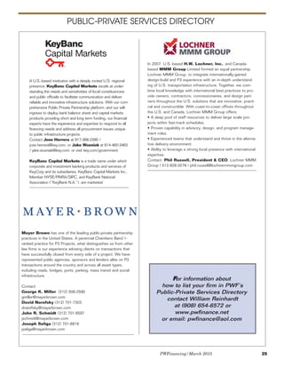 PWFinancing/March 2015 25
PUBLIC-PRIVATE SERVICES DIRECTORY
In 2007, U.S.-based H.W. Lochner, Inc., and Canada-
based MMM Group Limited formed an equal partnership,
Lochner MMM Group, to integrate internationally-gained
design-build and P3 experience with an in-depth understand-
ing of U.S. transportation infrastructure. Together, we com-
bine local knowledge with international best practices to pro-
vide owners, contractors, concessionaires, and design part-
ners throughout the U.S. solutions that are innovative, practi-
cal and constructible. With coast-to-coast offices throughout
the U.S. and Canada, Lochner MMM Group offers:
• A deep pool of staff resources to deliver large scale pro-
jects within fast-track schedules.
• Proven capability in advisory, design, and program manage-
ment roles.
• Experienced teams that understand and thrive in the alterna-
tive delivery environment.
• Ability to leverage a strong local presence with international
expertise.
Contact: Phil Russell, President & CEO, Lochner MMM
Group | 512.828.0076 | phil.russell@lochnermmmgroup.com
Mayer Brown has one of the leading public-private partnership
practices in the United States. A perennial Chambers Band 1-
ranked practice for P3 Projects, what distinguishes us from other
law firms is our experience advising clients on transactions that
have successfully closed from every side of a project. We have
represented public agencies, sponsors and lenders alike on P3
transactions around the country and across all asset types,
including roads, bridges, ports, parking, mass transit and social
infrastructure.
Contact:
George K. Miller (212) 506-2590
gmiller@mayerbrown.com
David Narefsky (312) 701-7303
dnarefsky@mayerbrown.com
John R. Schmidt (312) 701-8597
jschmidt@mayerbrown.com
Joseph Seliga (312) 701-8818
jseliga@mayerbrown.com
A U.S.-based institution with a deeply rooted U.S. regional
presence, KeyBanc Capital Markets excels at under-
standing the needs and sensitivities of local constituencies
and public officials to facilitate communication and deliver
reliable and innovative infrastructure solutions. With our com-
prehensive Public Private Partnership platform, and our will-
ingness to deploy bank balance sheet and capital markets
products providing short and long term funding, our financial
experts have the experience and expertise to respond to all
financing needs and address all procurement issues unique
to public infrastructure projects.
Contact Jose Herrera at 917-368-2390 /
jose.herrera@key.com, or Jake Wozniak at 614-460-3463
/ jake.wozniak@key.com, or visit key.com/government.
KeyBanc Capital Markets is a trade name under which
corporate and investment banking products and services of
KeyCorp and its subsidiaries, KeyBanc Capital Markets Inc.,
Member NYSE/FINRA/SIPC, and KeyBank National
Association (“KeyBank N.A.”), are marketed.
FFor information about
how to list your firm in PWF’s
Public-Private Services Directory
contact William Reinhardt
at (908) 654-6572 or
www.pwfinance.net
or email: pwfinance@aol.com
 