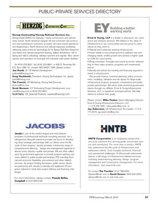 PUBLIC-PRIVATE SERVICES DIRECTORY
Jacobs is one of the world’s largest and most diverse
providers of professional technical consulting services. As a
full-spectrum lifecycle solutions provider we focus on develop-
ing close strategic partnerships with our clients over the life
cycle of their projects. Jacobs provides a distinctive range of
comprehensive planning, design and management expertise in
almost every industry—public and private. We are often called
upon by government agencies to provide program advisory ser-
vices related to public-private partnerships (P3) including finan-
cial and economic feasibility, procurement and other related
services. As project funding decreases, public-sector clients
are partnering with Jacobs to identify and implement P3 pro-
grams tailored to meet their project delivery and financing chal-
lenges.
For more information, please contact Pamela Bailey-
Campbell at (214) 920-8158.
Herzog Contracting/Herzog Railroad Services Inc. –
Design-build/CMGC for highway / heavy construction and railroad
mass transit. North America’s largest rail and commuter rail construc-
tion and maintenance contractor, provides rail mass transit operations
and dispatching in North America and railroad expertise worldwide,
delivering state-of-the-art technology for Hi Speed Rail Flaw Detection
and railcar and railroad equipment leasing, ballast distribution, rail re-
laying and railcar unloading, railways systems and signals. Also, devel-
opment and operation of municipal and industrial solid waste facilities.
At (816) 233-9001, fax (816) 233-9881, or 600 S. Riverside Rd.,
P.O. Box 1089, St. Joseph, MO 64507-1089, please contact:
Joe Kneib, Sr. VP Market Development
joekneib@herzog.com;
Greg Hackbarth, President, Herzog Technologies, Inc. ghack-
barth@herzog.com
Tim Francis, VP Marketing, Herzog Rail Services
tfrancis@hrsi.com
Scott Norman, V.P. Estimating/Project Development, snor-
man@herzog.com at (816) 233-9001
Scott Perry, ViP, Special Projects, csperry@herzog.com
Ernst & Young, LLP is a leader in assurance, tax, trans-
action and advisory services. We believe in the value of
infrastructure to our communities and are proud to serve
clients as they work to:
• Rebuild and modernize existing infrastructure
• Invest wisely in new infrastructure to address new and
changing needs, enable growth and achieve a higher quali-
ty of life for communities
• Bring innovation, foresight and sound economic steward-
ship to their major projects, programs and investments,
and/or
• Identify and attract the funding and financing required to
invest in infrastructure.
We provide finance, business planning, policy, procure-
ment, modeling, valuation and tax advice for large-scale
infrastructure projects, programs, investments and public-
private partnerships. We serve state and local government
clients through our affiliate, Ernst & Young Infrastructure
Advisors, LLC, a registered municipal advisor. We help
clients to achieve their goals.
Please contact: Mike Parker, Senior Managing Director,
Ernst & Young Infrastructure Advisors, LLC
+1 215 448 3391, mike.parker@ey.com; or
Jay Zukerman, US Infrastructure Tax Leader, +1 212
773 3270, jay.zukerman@ey.com.
HNTB Corporation is an employee-owned infra-
structure solutions firm serving public and private own-
ers and contractors. For more than a century, HNTB
has understood the life cycle of infrastructure and
addresses clients’ most complex technical, financial
and operational challenges. Professionals nationwide
deliver a full range of infrastructure-related services,
including award-winning planning, design, program
management and construction management. For more
information, visit www.hntb.com.
Or contact Tim Faerber (312) 798-0223
tfaerber@hntb.com or David Downs (303) 542-2255
ddowns@hntb.com or visit hntb.com.
PWFinancing/March 2015 27
 