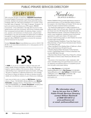 28 PWFinancing/March 2015
PUBLIC-PRIVATE SERVICES DIRECTORY
Hawkins Delafield & Wood provides legal advisory services to
governmental owners on P3 and alternative delivery infrastruc-
ture projects in the United States and Canada. The firm also rep-
resents P3 project investment bankers and lenders.
Our infrastructure legal practice is widely recognized for its
quality and depth. Over a 20 year span, Hawkins has negotiated
and closed more than 200 design-build, design-build-operate,
design-build-finance-operate, construction-manager-at-risk, con-
cession, asset management, operating services and franchise
agreements for public sector clients in 25 states and 3
provinces. Award-winning projects on which Hawkins has served
as owner’s lead counsel include:
• Carlsbad Seawater Desalination Project (San Diego County
Water Authority), a Project Finance International water infrastruc-
ture P3 deal of the year.
• New Long Beach Court Building (State of California), a Bond
Buyer social infrastructure P3 deal of the year.
• Spokane Regional Water Reclamation Facility (Spokane
County), a Design-Build Institute of America wastewater infra-
structure DBO deal of the year
• Buckman Direct Division Project (City of Santa Fe), a Design-
Build Institute of America water infrastructure DB deal of the
year.
We practice in the transportation, water, wastewater, solid
waste, renewable energy and social infrastructure sectors, and
our experience encompasses all forms of competitive procure-
ment and public works project delivery.
Contact: Eric Petersen at (212) 820-9401
(espetersen@hawkins.com) or Ron Grosser (212) 820-9423
(rgrosser@hawkins.com) or Joe Sullivan (212) 820-9513 (jsulli-
van@hawkins.com) or Rick Sapir at (973) 642-1188
(esapir@hawkins.com, or through our website at
www.hawkins.com
With more than 40 years of experience, IRIDIUM Concesiones
(formerly Dragados Concesiones) is the ACS Group company that
promotes, develops and operates public private partnership projects
worldwide. With over 100 projects developed in 21 countries, includ-
ing 3,967 miles of highways, 1,017 miles of railroads, 16 airports, 18
ports and several social infrastructure PPP projects, IRIDIUM
Concesiones is the world leader in this field. We are proud to have
global presence with local commitment. ACS Group companies apply
their unsurpassed technical skills to the planning, design, construc-
tion, operation and maintenance of infrastructures, using the latest
technologies in any area and providing the highest level of excellence
throughout. A solid financial capability combined with an innovative
approach allows IRIDIUM Concesiones to structure the necessary
financial resources for any project.
Contact Salvador Myro (smyroc@iridium-acs.com) at +(34) 91 703
85 48 or visit www.iridiumconcesiones.com or www.grupoacs.com for
further details.
At HDR, it’s our job as consultants to help you keep pace with
today’s rapidly changing marketplace. We help you make decisions
based on rigorous analysis of the economic climate, a thorough
understanding of your organizational needs and priorities, and nearly
100 years of experience in delivering infrastructure. From strategy
and finance to design and delivery, we help you develop innovative,
reliable and cost-effective solutions to your infrastructure challenges.
Learn more at hdrinc.com or contact us: Bill Damon, managing
director—Power, 734-332-6400, bill.damon@hdrinc.com; Michael
Schneider, managing director—Transportation, 213-313-9402,
mike.schneider@HDRInc.com; Carter Strickland, managing direc-
tor—Water, 212-542-6129, carter.strickland@hdrinc.com.
FFor information about
how to list your firm in PWF’s
Public-Private Services Directory
contact William Reinhardt
at (908) 654-6572 or
www.pwfinance.net
or email: pwfinance@aol.com
 
