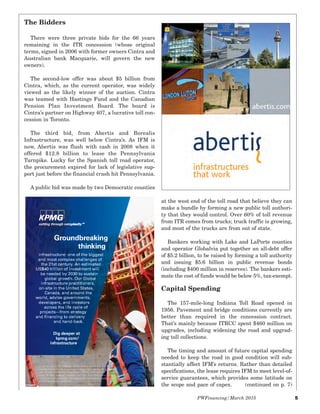 PWFinancing/March 2015 5
The Bidders
There were three private bids for the 66 years
remaining in the ITR concession (whose original
terms, signed in 2006 with former owners Cintra and
Australian bank Macquarie, will govern the new
owners).
The second-low offer was about $5 billion from
Cintra, which, as the current operator, was widely
viewed as the likely winner of the auction. Cintra
was teamed with Hastings Fund and the Canadian
Pension Plan Investment Board. The board is
Cintra’s partner on Highway 407, a lucrative toll con-
cession in Toronto.
The third bid, from Abertis and Borealis
Infrastructure, was well below Cintra’s. As IFM is
now, Abertis was flush with cash in 2008 when it
offered $12.8 billion to lease the Pennsylvania
Turnpike. Lucky for the Spanish toll road operator,
the procurement expired for lack of legislative sup-
port just before the financial crash hit Pennsylvania.
A public bid was made by two Democratic counties
at the west end of the toll road that believe they can
make a bundle by forming a new public toll authori-
ty that they would control. Over 60% of toll revenue
from ITR comes from trucks; truck traffic is growing,
and most of the trucks are from out of state.
Bankers working with Lake and LaPorte counties
and operator Globalvia put together an all-debt offer
of $5.2 billion, to be raised by forming a toll authority
and issuing $5.6 billion in public revenue bonds
(including $400 million in reserves). The bankers esti-
mate the cost of funds would be below 5%, tax-exempt.
Capital Spending
The 157-mile-long Indiana Toll Road opened in
1956. Pavement and bridge conditions currently are
better than required in the concession contract.
That’s mainly because ITRCC spent $460 million on
upgrades, including widening the road and upgrad-
ing toll collections.
The timing and amount of future capital spending
needed to keep the road in good condition will sub-
stantially affect IFM’s returns. Rather than detailed
specifications, the lease requires IFM to meet level-of-
service guarantees, which provides some latitude on
the scope and pace of capex. (continued on p. 7)
Groundbreaking
thinking
Infrastructure: one of the biggest
and most complex challenges of
the 21st century. An estimated
US$40 trillion of investment will
be needed by 2030 to sustain
global growth. Our Global
Infrastructure practitioners,
on-site in the United States,
Canada, and around the
world, advise governments,
developers, and investors
across the life cycle of
projects—from strategy
and financing to delivery
and hand-back.
Dig deeper at
kpmg.com/
infrastructure
© 2011KPMG LLP, a Delaware limited liability partnership and the U.S.
member firm of the KPMG network of independent member firms affiliated
with KPMG International Cooperative (“KPMG International”), a Swiss
entity. All rights reserved. Printed in the U.S.A. The KPMG name, logo and
“cutting through complexity” are aregistered trademarks or trademarks of
KPMG International. 63481NYO
 