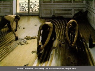 Gustave Caillebotte (1848-1894). Los acuchilladores de parqué. 1875
 