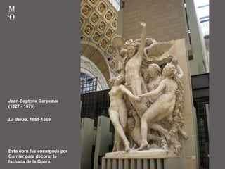Jean-Baptiste Carpeaux
(1827 - 1875)
La danza. 1865-1869
Esta obra fue encargada por
Garnier para decorar la
fachada de la Opera.
 