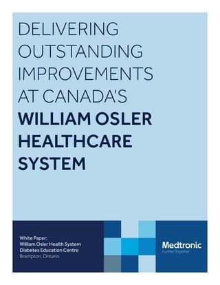 DELIVERING
OUTSTANDING
IMPROVEMENTS
AT CANADA’S
WILLIAM OSLER
HEALTHCARE
SYSTEM
White Paper:
William Osler Health System
Diabetes Education Centre
Brampton, Ontario
 