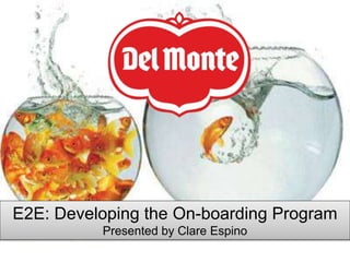 E2E: Developing the On-boarding Program
Presented by Clare Espino
 
