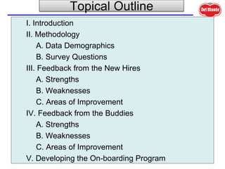 .
Topical Outline
I. Introduction
II. Methodology
A. Data Demographics
B. Survey Questions
III. Feedback from the New Hire...