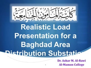 S
Polynomial Based
Realistic Load
Presentation for a
Baghdad Area
Distribution Substation
1
 