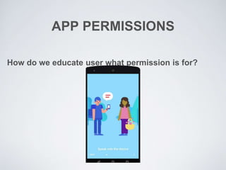 APP PERMISSIONS
How do we educate user what permission is for?
 