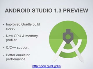 ANDROID STUDIO 1.3 PREVIEW
• Improved Gradle build
speed
• New CPU & memory
profiler
• C/C++ support
• Better emulator
performance
http://goo.gl/bPjyXn
 
