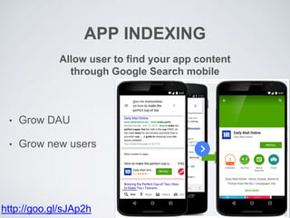 • Grow DAU
• Grow new users
APP INDEXING
Allow user to find your app content
through Google Search mobile
http://goo.gl/sJAp2h
 