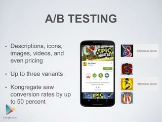 A/B TESTING
• Descriptions, icons,
images, videos, and
even pricing
• Up to three variants
• Kongregate saw
conversion rates by up
to 50 percent
 