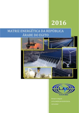 2016
Ahmed A. Meguid
LATIN AMERICAN GEOPHYSICAL
13/11/2016
MATRIZ ENERGÉTICA DA REPÚBLICA
ÁRABE DO EGITO
 