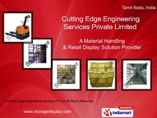 Tamil Nadu, India




                                                A Material Handling
                                          & Retail Display Solution Provider




© Cutting Edge Engineering Services Pvt Ltd, All Rights Reserved


             www.storagedisplay.com
 