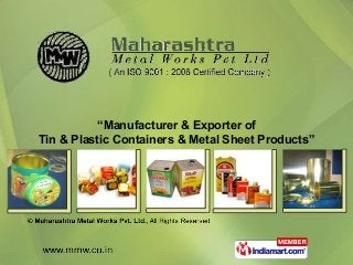 “Manufacturer & Exporter of
Tin & Plastic Containers & Metal Sheet Products”
 