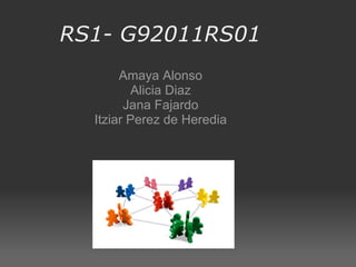 RS1- G92011RS01 Amaya Alonso Alicia Diaz Jana Fajardo Itziar Perez de Heredia 