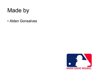 Made by
• Alden Gonsalves
 