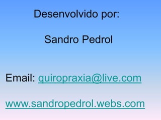 Desenvolvido por: 
Sandro Pedrol 
Email: quiropraxia@live.com 
www.sandropedrol.webs.com 