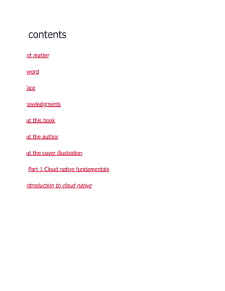 contents
nt matter
eword
face
nowledgments
ut this book
ut the author
ut the cover illustration
Part 1 Cloud native fundamentals
ntroduction to cloud native
 