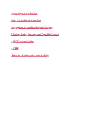 ng an Angular application
olling the authentication flow
cting against Cross-Site Request Forgery
6 Testing Spring Security and OpenID Connect
g OIDC authentication
g CSRF
Security: Authorization and auditing
 