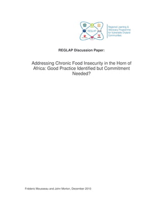 REGLAP Discussion Paper:
Addressing Chronic Food Insecurity in the Horn of
Africa: Good Practice Identified but Commitment
Needed?
Fréderic Mousseau and John Morton, December 2010
 