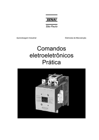 Comandos eletroeletrônicos - Prática

Aprendizagem Industrial

Eletricista de Manutenção

Comandos
eletroeletrônicos
Prática

SENAI-SP – INTRANET
AA229-05

 