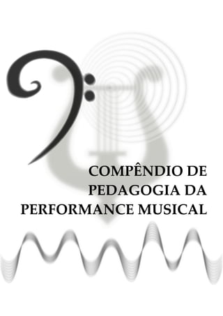 COMPÊNDIO DE
       PEDAGOGIA DA
PERFORMANCE MUSICAL
 