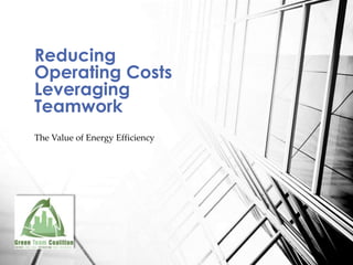 The Value of Energy Efficiency
Reducing
Operating Costs
Leveraging
Teamwork
 