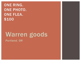 Warren goods
Portland, OR
ONE RING.
ONE PHOTO.
ONE FLEA.
$100
 