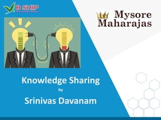 Knowledge Sharing
by
Srinivas Davanam
 
