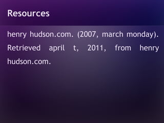 Resources

henry hudson.com. (2007, march monday).
Retrieved   april   t,   2011,   from   henry
hudson.com.
 