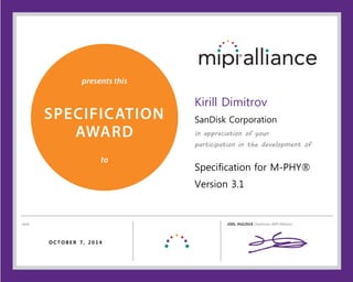 Kirill Dimitrov
SanDisk Corporation
in appreciation of your
participation in the development of
Specification for M-PHY®
Version 3.1
O C T O B E R 7 , 2 0 1 4
 