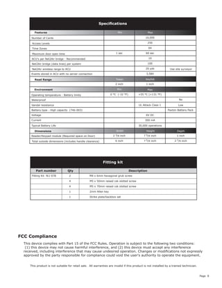 Page 8
10,000
250
64
1 sec 60 sec
10
100
20 yds
3,584
2 inch 1 inch
0 °C (-32 °F) +55 °C (+131 °F)
6V DC
300 mA
2 3/8 inch 7 5/8 inch 1 inch
6 inch 7 5/8 inch 2 7/8 inch
Operating temperature - Battery limits
Environment
Dimensions
Features
Waterproof
Min
Width Height
Max
Depth
Min Max
Access Levels
Time Zones
Maximum door open time
ACU's per Net2Air bridge - Recommended
Events stored in ACU with no server connection
Number of Cards
Specifications
No
Net2Air bridge (data lines) per system
Net2Air wireless range to ACU
30,000 operations
Paxton Battery Pack
Low
Reader/Keypad module (Required space on Door)
Total outside dimensions (includes handle clearance)
Battery type - High capacity (746-003)
Typical Battery Life
Vandal resistance
Read Range KeyfobToken
This product is not suitable for retail sale. All warranties are invalid if this product is not installed by a trained technician.
Use site surveyor
FCC Compliance
This device complies with Part 15 of the FCC Rules. Operation is subject to the following two conditions:
(1) this device may not cause harmful interference, and (2) this device must accept any interference
received, including interference that may cause undesired operation. Changes or modifications not expressly
approved by the party responsible for compliance could void the user's authority to operate the equipment.
Part number Qty Description
Fitting Kit fk1-078 2 M4 x 6mm hexagonal grub screw
4 M5 x 50mm raised csk slotted screw
4 M5 x 70mm raised csk slotted screw
1 2mm Allen key
1 Strike plate/backbox set
Fitting kit
Voltage
Current
UL Attack Class 1
 