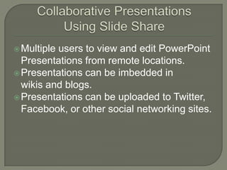Collaborative Presentations Using ݺߣ ShareMultiple users to view and edit PowerPoint Presentations from remote locations.Presentations can be imbedded in wikisand blogs.