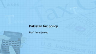 Pakistan tax policy
Porf: faisal javeed
 