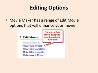 Editing Options
• Movie Maker has a range of Edit Movie
options that will enhance your movie.
 