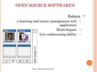 OPEN SOURCE SOFTWARE'S
Dokeos
e-learning and course management web
application
Multi-lingual
Live conferencing ability
Source : http://www.dokeos.com
 
