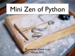 Mini Zen of Python




    @yurevich, oDesk corp.
        ekb.py, 2011
 