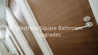 Westralia Square Bathroom
Upgrades
 