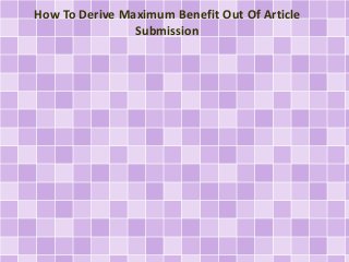 How To Derive Maximum Benefit Out Of Article
Submission
 