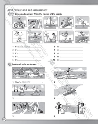 22
Unit review and self-assessment
CD2
3
26   Listen and number. Write the names of the sports.
1	 It’s scuba diving .
2	 It’s .
3	 It’s .
4	 It’s .
5	 It’s .
6	 It’s .
7	 It’s .
8	 It’s .
9	 It’s .
10	 It’s .
27 	Look and write sentences.
1	 They’re kayaking . 2	
3	 4	
5	 6	
1
Tiger_ AB5_9780230483774_text.indb 22 30/10/2014 19:22
 