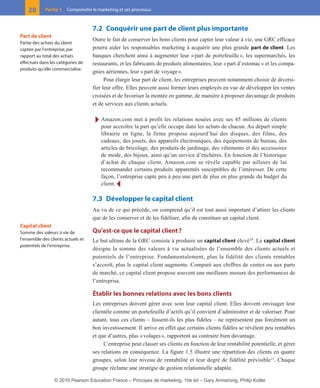 01-P1-ST310ab.qxd       8/04/10       13:02   Page 20




          20       Partie 1   Comprendre le marketing et ses processus



                                          7.2 Conquérir une part de client plus importante
      Part de client
                                          Outre le fait de conserver les bons clients pour capter leur valeur à vie, une GRC efficace
      Partie des achats du client
      captée par l’entreprise, par        pourra aider les responsables marketing à acquérir une plus grande part de client. Les
      rapport au total des achats         banques cherchent ainsi à augmenter leur « part de portefeuille », les supermarchés, les
      effectués dans les catégories de    restaurants, et les fabricants de produits alimentaires, leur « part d’estomac » et les compa-
      produits qu’elle commercialise.
                                          gnies aériennes, leur « part de voyage ».
                                                Pour élargir leur part de client, les entreprises peuvent notamment choisir de diversi-
                                          fier leur offre. Elles peuvent aussi former leurs employés en vue de développer les ventes
                                          croisées et de favoriser la montée en gamme, de manière à proposer davantage de produits
                                          et de services aux clients actuels.

                                           Ī Amazon.com met à profit les relations nouées avec ses 45 millions de clients
                                              pour accroître la part qu’elle occupe dans les achats de chacun. Au départ simple
                                              librairie en ligne, la firme propose aujourd’hui des disques, des films, des
                                              cadeaux, des jouets, des appareils électroniques, des équipements de bureau, des
                                              articles de bricolage, des produits de jardinage, des vêtements et des accessoires
                                              de mode, des bijoux, ainsi qu’un service d’enchères. En fonction de l’historique
                                              d’achat de chaque client, Amazon.com se révèle capable par ailleurs de lui
                                              recommander certains produits apparentés susceptibles de l’intéresser. De cette
                                              façon, l’entreprise capte peu à peu une part de plus en plus grande du budget du
                                              client. Ĩ

                                          7.3 Développer le capital client
                                          Au vu de ce qui précède, on comprend qu’il est tout aussi important d’attirer les clients
                                          que de les conserver et de les fidéliser, afin de constituer un capital client.
      Capital client
      Somme des valeurs à vie de          Qu’est-ce que le capital client ?
      l’ensemble des clients actuels et   Le but ultime de la GRC consiste à produire un capital client élevé10. Le capital client
      potentiels de l’entreprise.
                                          désigne la somme des valeurs à vie actualisées de l’ensemble des clients actuels et
                                          potentiels de l’entreprise. Fondamentalement, plus la fidélité des clients rentables
                                          s’accroît, plus le capital client augmente. Comparé aux chiffres de ventes ou aux parts
                                          de marché, ce capital client propose souvent une meilleure mesure des performances de
                                          l’entreprise.

                                          Établir les bonnes relations avec les bons clients
                                          Les entreprises doivent gérer avec soin leur capital client. Elles doivent envisager leur
                                          clientèle comme un portefeuille d’actifs qu’il convient d’administrer et de valoriser. Pour
                                          autant, tous ces clients – fussent-ils les plus fidèles – ne représentent pas forcément un
                                          bon investissement. Il arrive en effet que certains clients fidèles se révèlent peu rentables
                                          et que d’autres, plus « volages », rapportent au contraire bien davantage.
                                               L’entreprise peut classer ses clients en fonction de leur rentabilité potentielle, et gérer
                                          ses relations en conséquence. La figure 1.5 illustre une répartition des clients en quatre
                                          groupes, selon leur niveau de rentabilité et leur degré de fidélité prévisible11. Chaque
                                          groupe réclame une stratégie de gestion relationnelle adaptée.

                       © 2010 Pearson Education France – Principes de marketing, 10e éd – Gary Armstrong, Philip Kotler
 