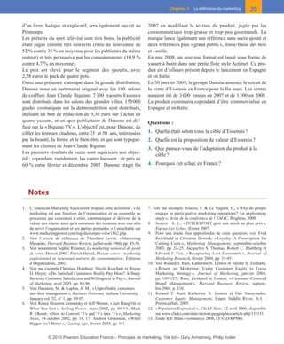01-P1-ST310ab.qxd        8/04/10       13:02      Page 29




                                                                                                Chapitre 1     La définition du marketing       29

        d’un livret ludique et explicatif, sera également ouvert au                 2007 en modifiant la texture du produit, jugée par les
        Printemps.                                                                  consommatrices trop grasse et trop peu gourmande. La
        Les prétests du spot télévisé sont très bons, la publicité                  marque lance également une référence sans sucre ajouté et
        étant jugée comme très nouvelle (ratio de nouveauté de                      deux références plus « grand public », fraise-fraise des bois
        52 % contre 35 % en moyenne pour les publicités du même                     et vanille.
        secteur) et très persuasive par les consommateurs (10,9 %                   En mai 2008, un nouveau format est lancé sous forme de
        contre 4,7 % en moyenne).                                                   yaourt à boire dans une petite fiole style Actimel. Ce pro-
        Le prix est élevé pour le segment des yaourts, avec                         duit est d’ailleurs présent depuis le lancement en Espagne
        2,58 euros le pack de quatre pots.                                          et en Italie.
        Outre une présence classique dans la grande distribution,                   Le 30 janvier 2009, le groupe Danone annonce le retrait de
        Danone noue un partenariat original avec les 190 salons                     la vente d’Essensis en France pour la fin mars. Les ventes
        de coiffure Jean Claude Biguine. 7 300 yaourts Essensis                     auraient été de 3 000 tonnes en 2007 et de 1 500 en 2008.
        sont distribués dans les salons des grandes villes, 150 000                 Le produit continuera cependant d’être commercialisé en
        guides co-marqués sur la dermonutrition sont distribués,                    Espagne et en Italie.
        incluant un bon de réduction de 0,30 euro sur l’achat de
        quatre yaourts, et un spot publicitaire de Danone est dif-                  Questions :
        fusé sur la « Biguine TV ». L’objectif est, pour Danone, de
        cibler les femmes citadines, entre 25 et 50 ans, intéressées                1. Quelle était selon vous la cible d’Essensis ?
        par la beauté, la forme et le bien-être, et qui sont typique-               2. Quelle est la proposition de valeur d’Essensis ?
        ment les clientes de Jean-Claude Biguine.
                                                                                    3. Que pensez-vous de l’adaptation du produit à la
        Les premiers résultats de vente sont supérieurs aux objec-
                                                                                       cible ?
        tifs ; cependant, rapidement, les ventes baissent : de près de
        60 % entre février et décembre 2007. Danone réagit fin                      4. Pourquoi cet échec en France ?




             Notes
        1.   L’American Marketing Association propose cette définition : « Le       7. Voir par exemple Renceu, F. & Le Nagard, E., « Why do people
             marketing est une fonction de l’organisation et un ensemble de             engage in participative marketing operations? An exploratory
             processus qui consistent à créer, communiquer et délivrer de la            study », Actes de la conférence de l’EMAC, Brighton, 2000.
             valeur aux clients ainsi qu’à entretenir des relations avec eux afin   8. Source : S. L., « INTERSPORT gère son stock au plus près »,
             de servir l’organisation et ses parties prenantes. » Consultable sur       Enjeux-Les Echos, février 2007.
             www.marketingpower.com/mg-dictionary-view1862.php.                     9. Pour une étude plus approfondie de cette question, voir Fred
        2.   Voir l’article de référence de Theodore Levitt, « Marketing                Reichheld et Christine Detrick, « Loyalty: A Prescription for
             Myopia », Harvard Business Review, juillet-août 1960, pp. 45-56.           Cutting Costs », Marketing Management, septembre-octobre
        3.   Voir notamment Sophie Rieunier, Le marketing sensoriel du point            2003, pp. 24-25 ; Jacquelyn S. Thomas, Robert C. Blattberg et
             de vente, Dunod, 2002 ; Patrick Hetzel, Planète conso : marketing          Edward J. Fox, « Recapturing Lost Customers », Journal of
             expérientiel et nouveaux univers de consommation, Éditions                 Marketing Research, février 2004, pp. 31-45.
             d’Organisation, 2002.                                                  10. Voir Roland T. Rust, Katherine N. Lemon et Valerie A. Zeithaml,
        4.   Voir par exemple Christian Homburg, Nicole Koschate et Wayne               « Return on Marketing: Using Customer Equity to Focus
             D. Hoyer, « Do Satisfied Customers Really Pay More? A Study                Marketing Strategy », Journal of Marketing, janvier 2004,
             Between Customer Satisfaction and Willingness to Pay », Journal            pp. 109-127 ; Rust, Zeithaml et Lemon, « Customer-Centered
             of Marketing, avril 2005, pp. 84-96.                                       Brand Management », Harvard Business Review, septem-
        5.   Voir Haenlein, M. & Kaplan, A. M., « Unprofitable customers                bre 2004, p. 110.
             and their management », Business Horizons, Indiana University,         11. Roland T. Rust, Katherine N. Lemon et Das Narayandas,
             January vol. 52, n° 1, pp. 89-97.                                          Customer Equity Management, Upper Saddle River, N.J. :
        6.   Voir Renee Houston Zemansky et Jeff Weiner, « Just Hang On to              Prentice Hall, 2005.
             What You Got », Selling Power, mars 2002, pp. 60-64 ; Mark             12. « Population Explosion! », ClickZ Stats, 12 avril 2006, disponible
             R. Okrant, « How to Convert ‘3’s and ‘4’s into ‘5’s », Marketing           sur www.clickz.com/stats/sectors/geographics/article.php/151151.
             News, 14 octobre 2002, pp. 14, 17 ; Andrew Grossman, « When            13. Étude ICE Bilan e-commerce 2008, FEVAD/KPMG.
             Bigger Isn’t Better », Catalog Age, février 2005, pp. 0-1.


                        © 2010 Pearson Education France – Principes de marketing, 10e éd – Gary Armstrong, Philip Kotler
 
