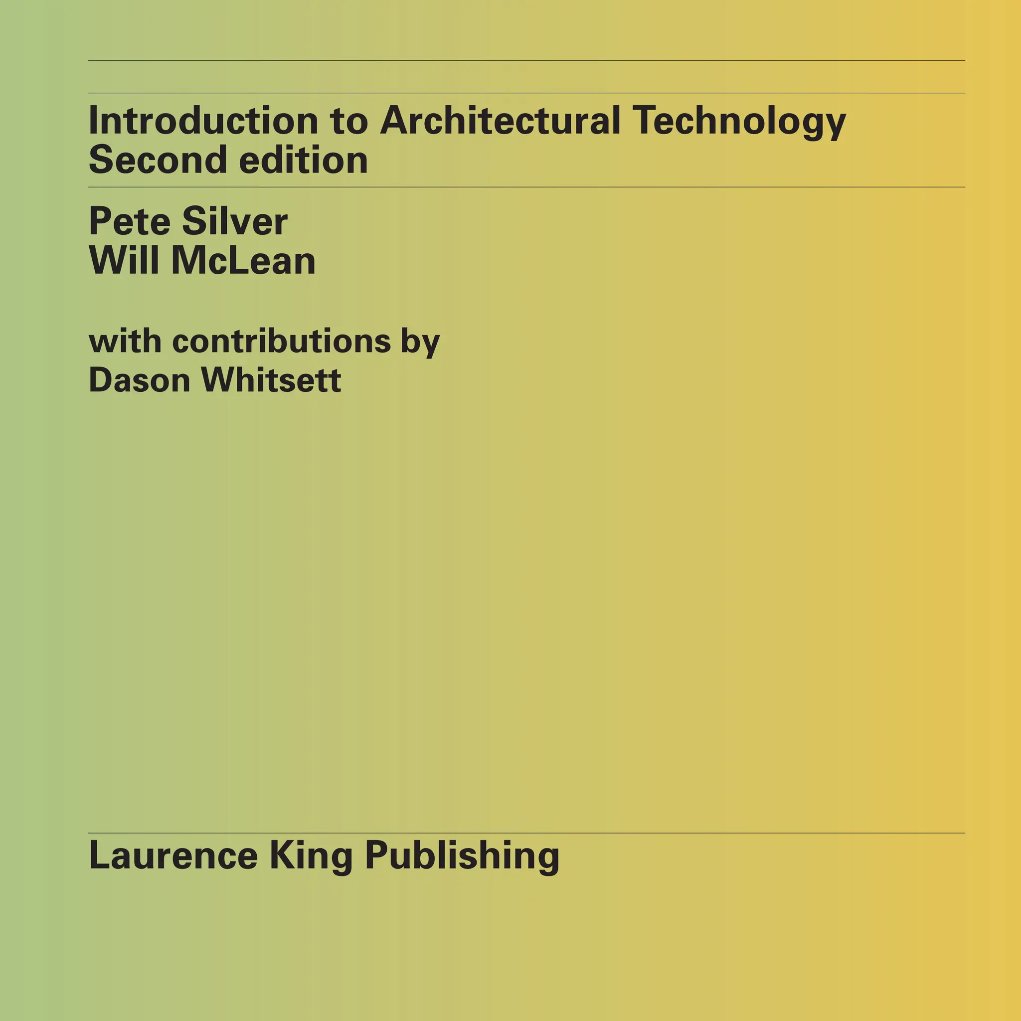 Pete Silver
Will McLean
with contributions by
Dason Whitsett
Laurence King Publishing
Introduction to Architectural Technology
Second edition
 