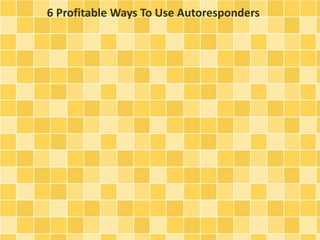 6 Profitable Ways To Use Autoresponders
 