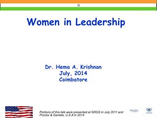 Women in Leadership
Dr. Hema A. Krishnan
July, 2014
Coimbatore
Portions of this talk were presented at GRGS in July 2011 and
Proctor & Gamble, U.S.A in 2014
 